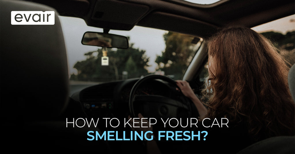 How To Keep Your Car Smelling Fresh? Evair Car Perfume